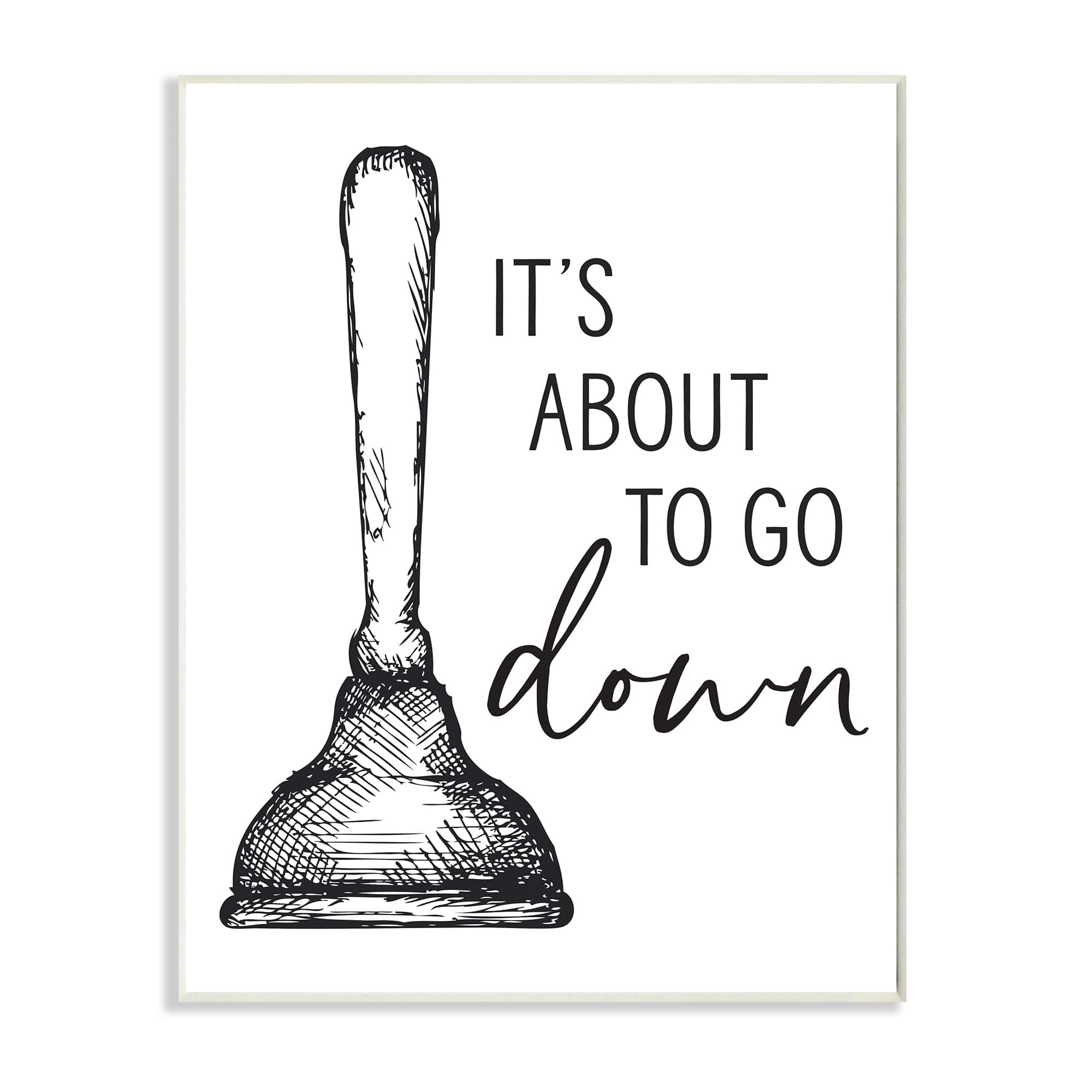 Stupell Industries About To Go Down Phrase Humor Toilet Plunger Wall Plaque